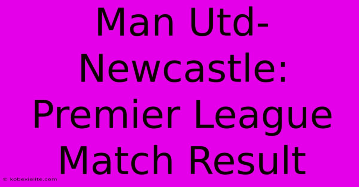 Man Utd-Newcastle: Premier League Match Result