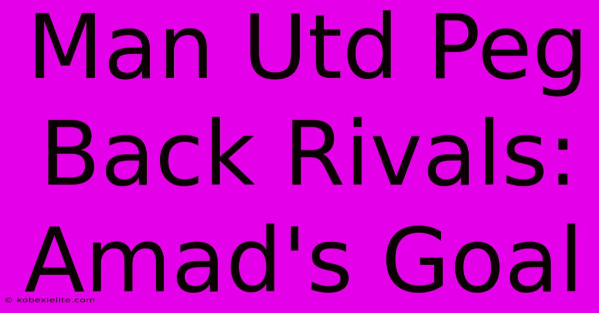 Man Utd Peg Back Rivals: Amad's Goal