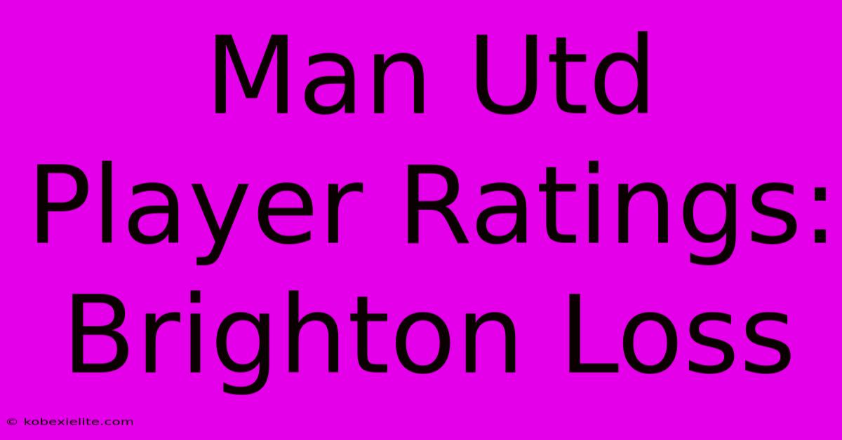 Man Utd Player Ratings: Brighton Loss