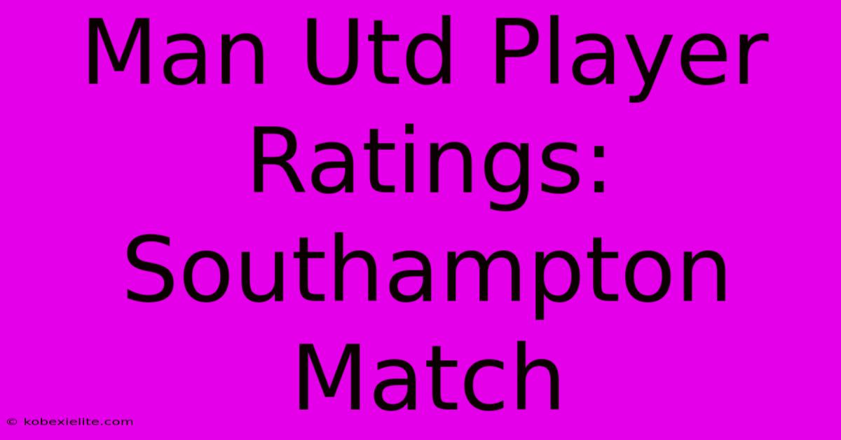 Man Utd Player Ratings: Southampton Match