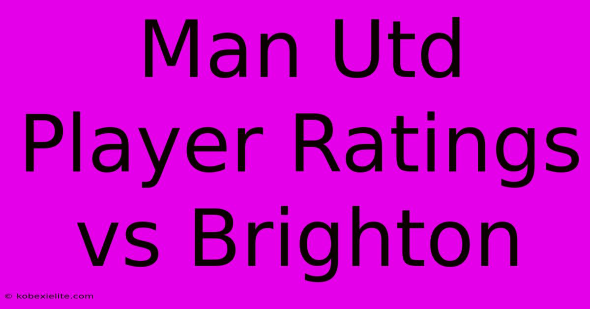 Man Utd Player Ratings Vs Brighton