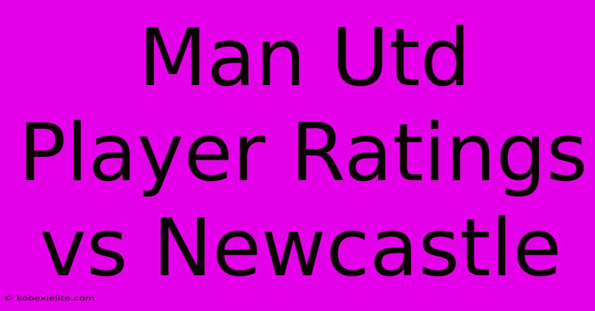 Man Utd Player Ratings Vs Newcastle