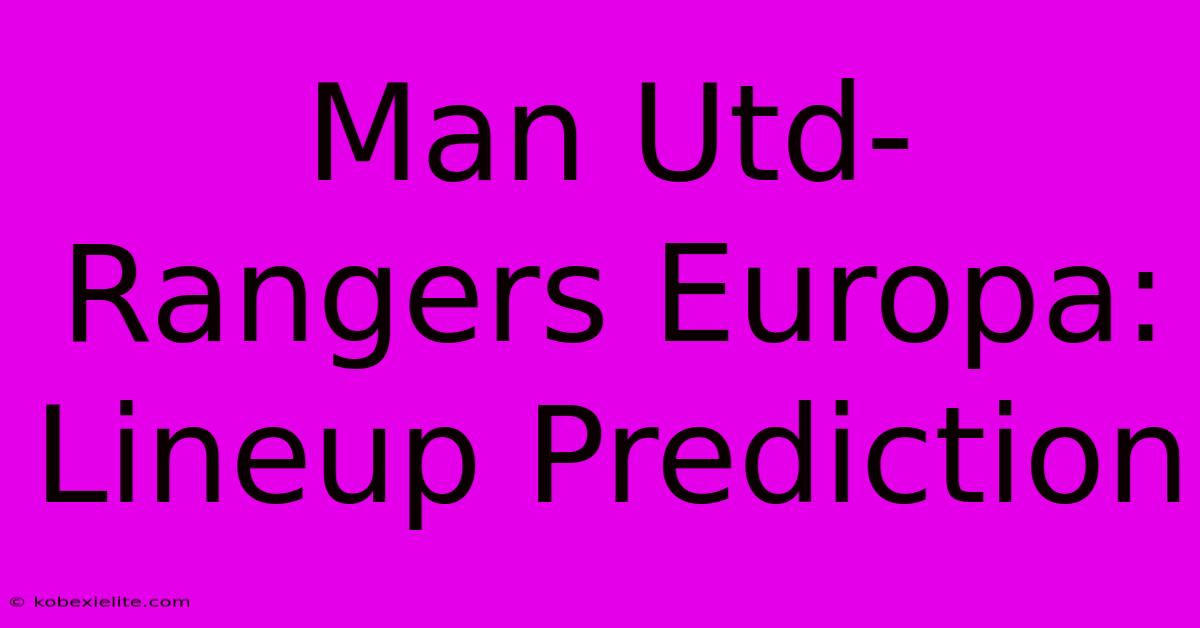 Man Utd-Rangers Europa: Lineup Prediction