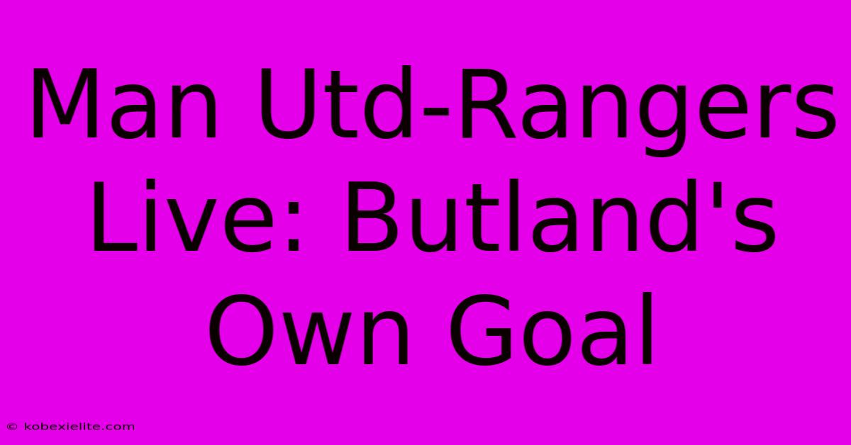 Man Utd-Rangers Live: Butland's Own Goal