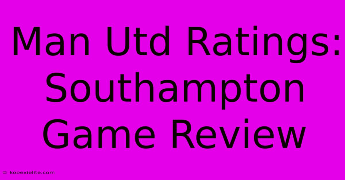 Man Utd Ratings: Southampton Game Review