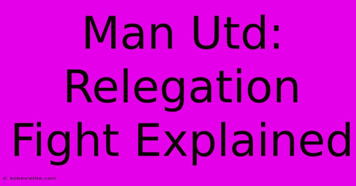 Man Utd: Relegation Fight Explained