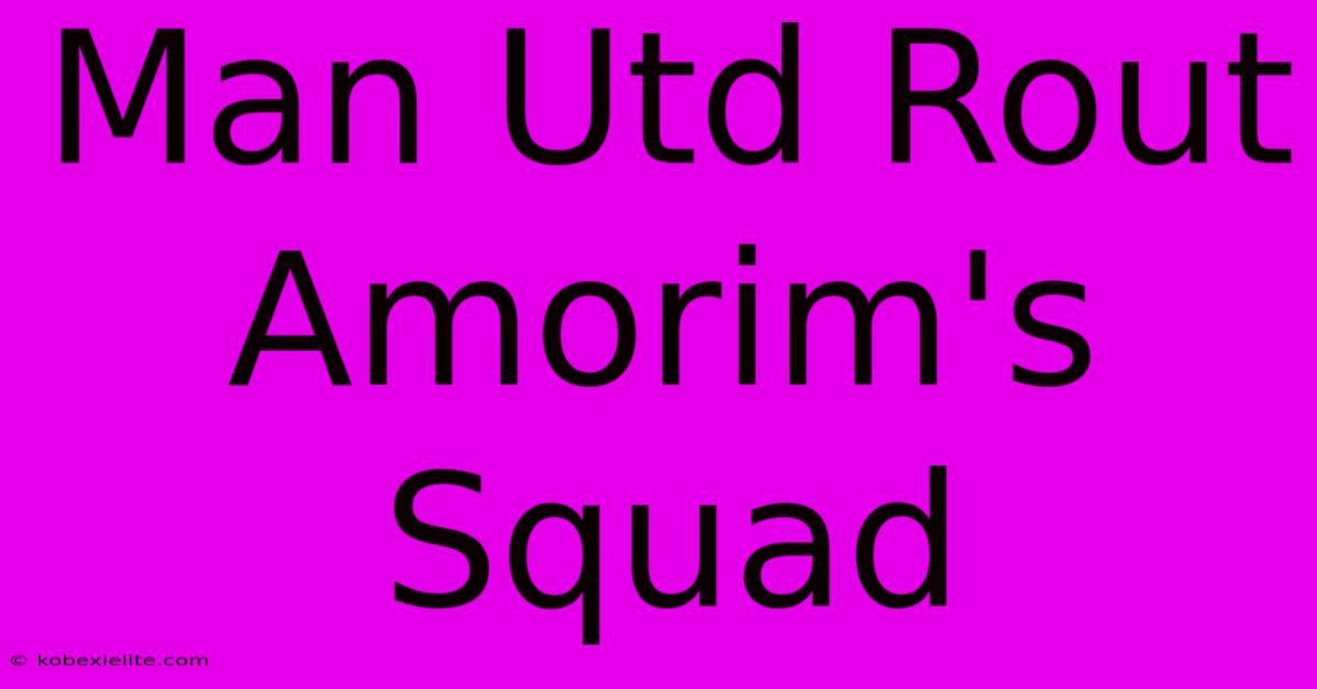 Man Utd Rout Amorim's Squad