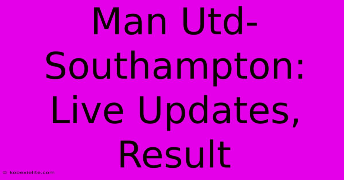 Man Utd-Southampton: Live Updates, Result