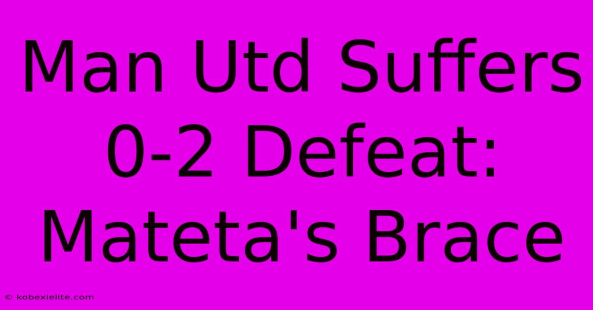 Man Utd Suffers 0-2 Defeat: Mateta's Brace