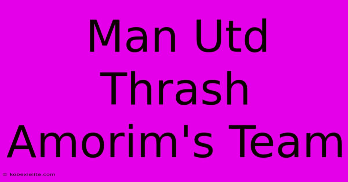 Man Utd Thrash Amorim's Team