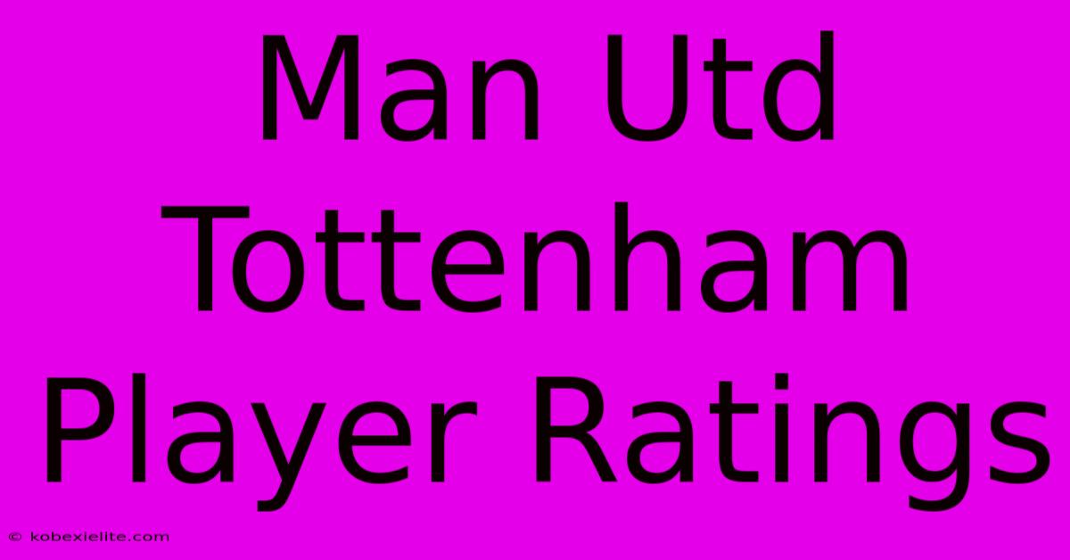 Man Utd Tottenham Player Ratings