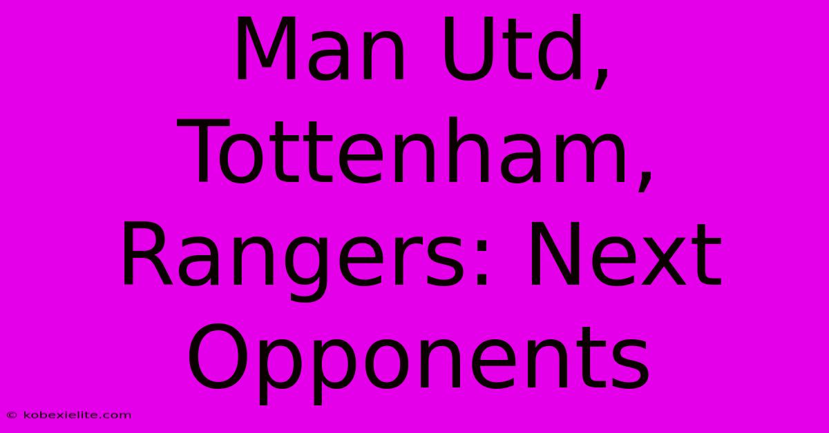 Man Utd, Tottenham, Rangers: Next Opponents