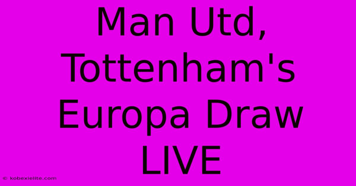 Man Utd, Tottenham's Europa Draw LIVE