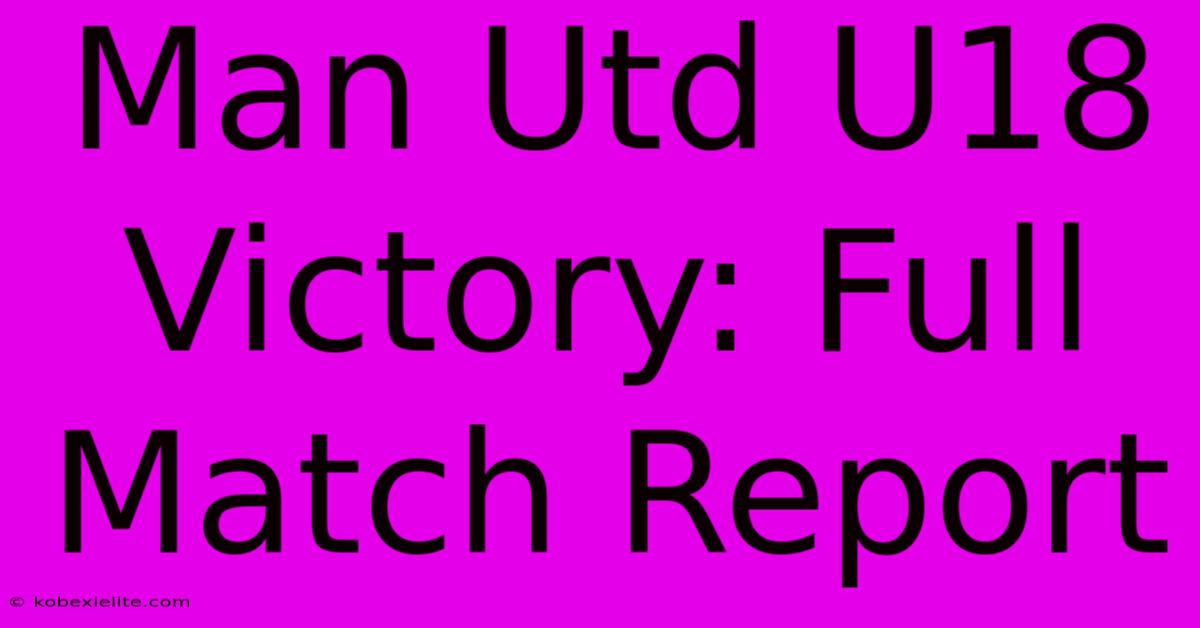 Man Utd U18 Victory: Full Match Report