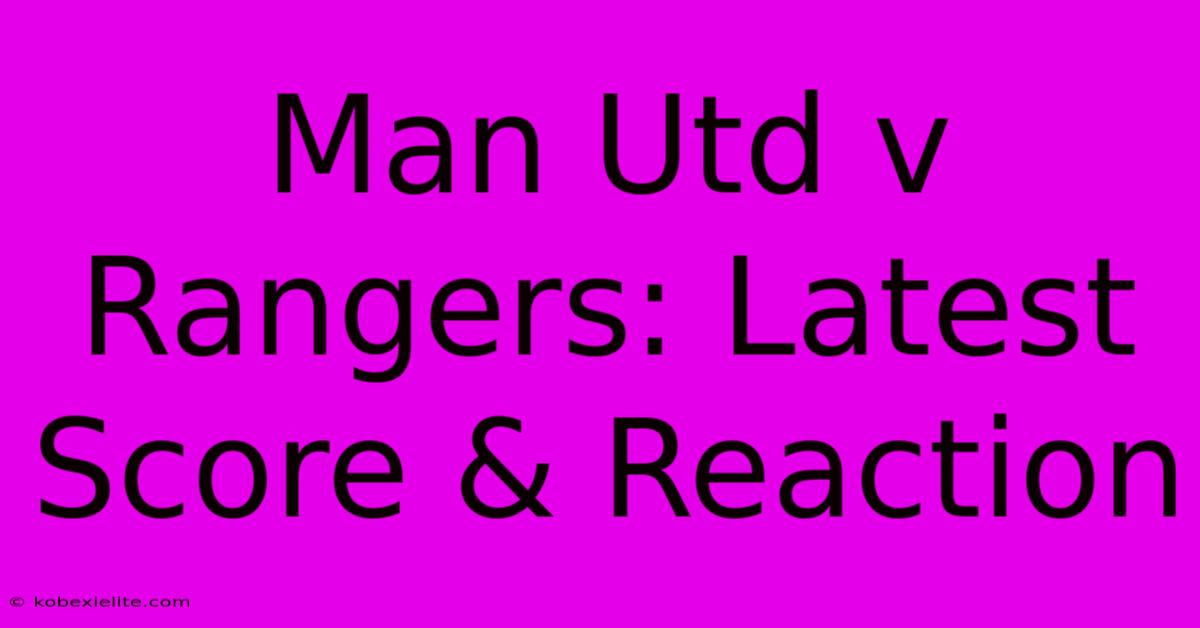 Man Utd V Rangers: Latest Score & Reaction