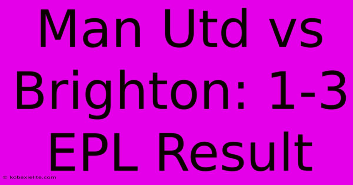 Man Utd Vs Brighton: 1-3 EPL Result