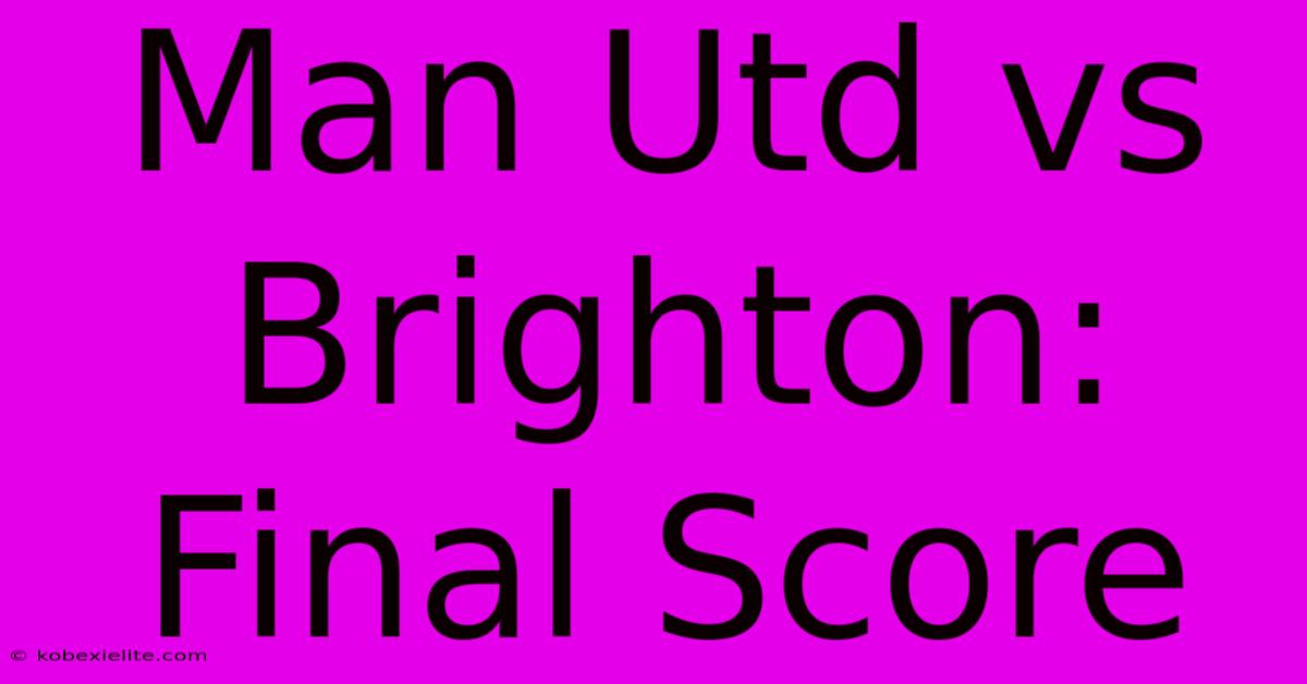 Man Utd Vs Brighton: Final Score