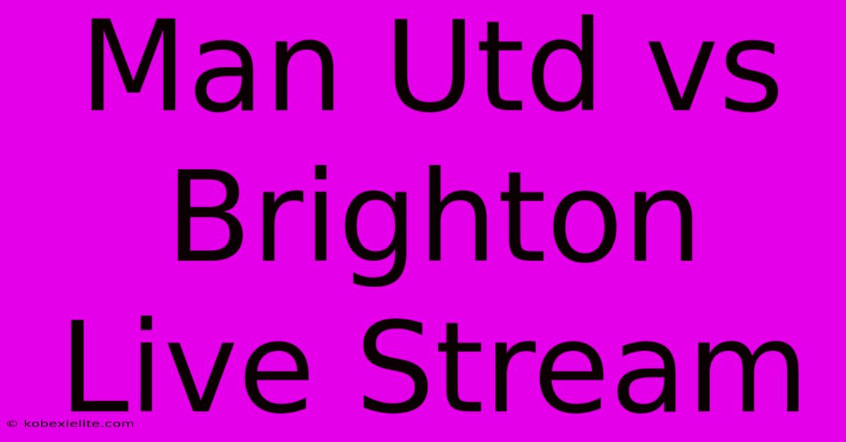 Man Utd Vs Brighton Live Stream