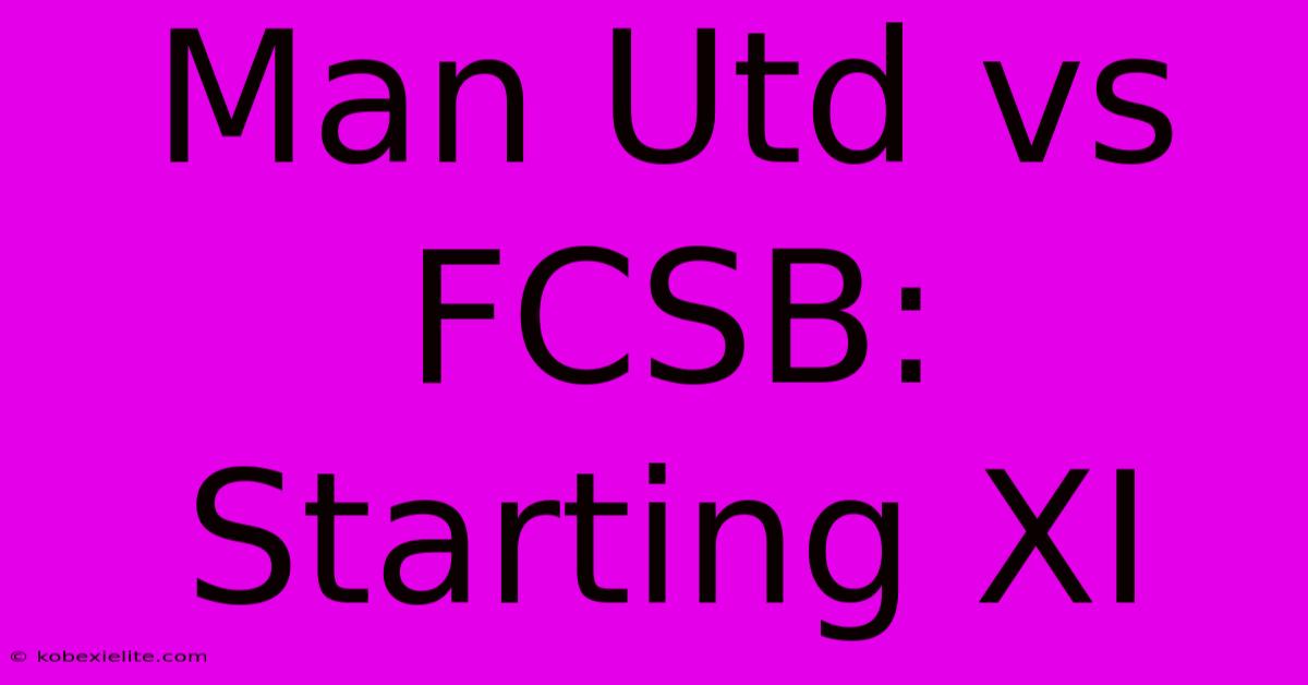 Man Utd Vs FCSB: Starting XI