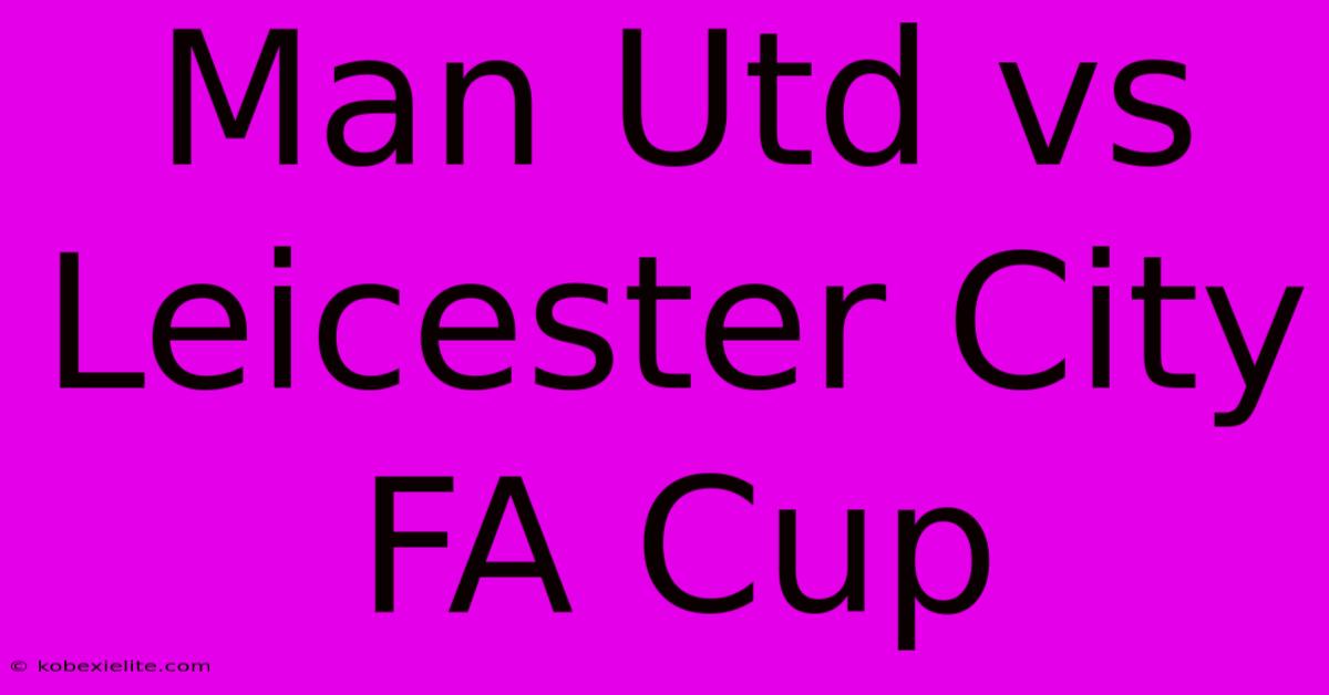 Man Utd Vs Leicester City FA Cup