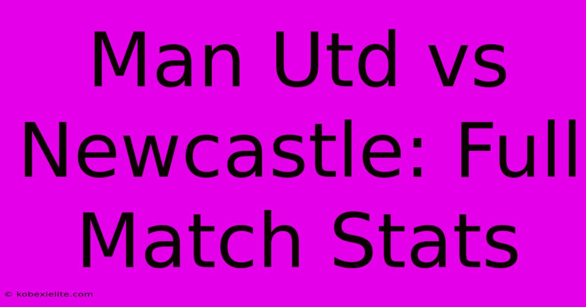 Man Utd Vs Newcastle: Full Match Stats