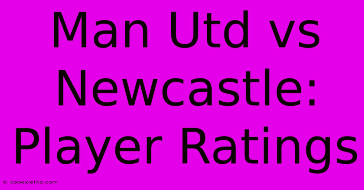 Man Utd Vs Newcastle: Player Ratings