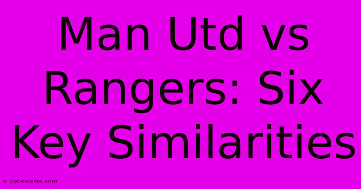 Man Utd Vs Rangers: Six Key Similarities