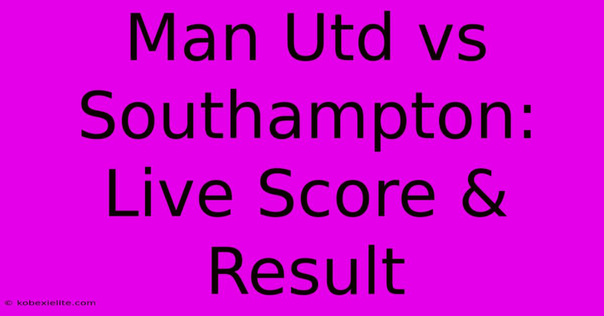 Man Utd Vs Southampton: Live Score & Result