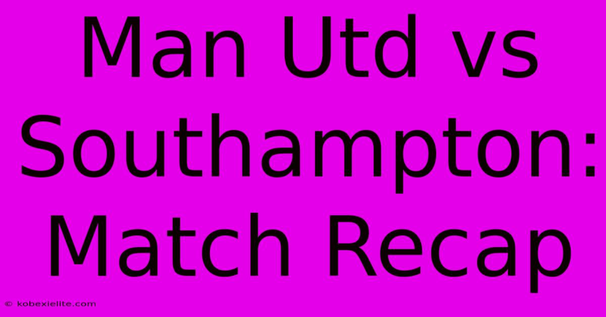 Man Utd Vs Southampton: Match Recap