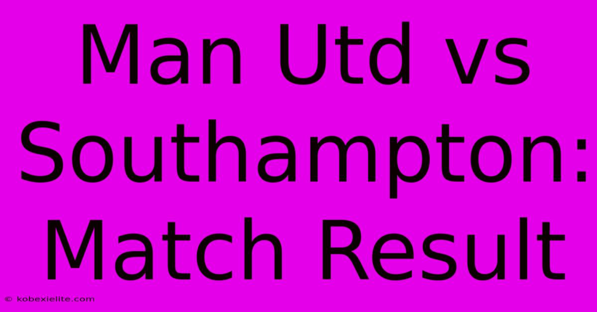 Man Utd Vs Southampton: Match Result