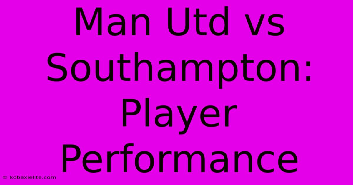 Man Utd Vs Southampton: Player Performance