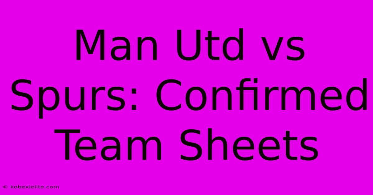 Man Utd Vs Spurs: Confirmed Team Sheets