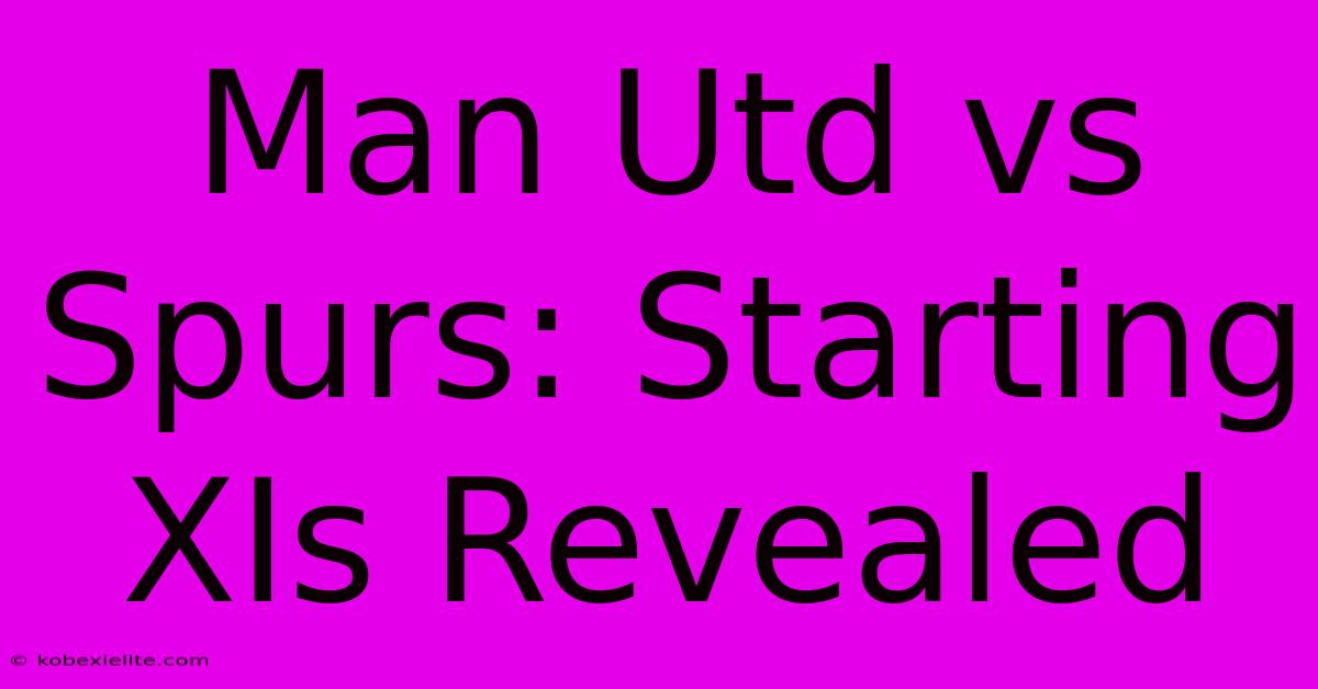 Man Utd Vs Spurs: Starting XIs Revealed