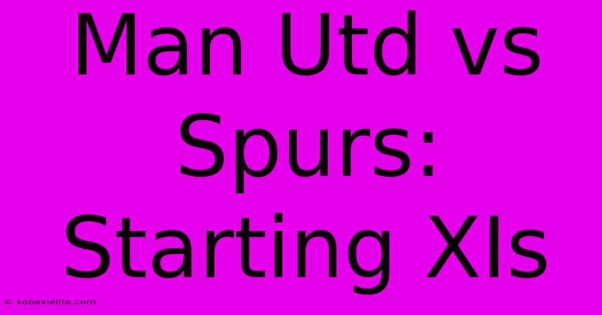 Man Utd Vs Spurs: Starting XIs