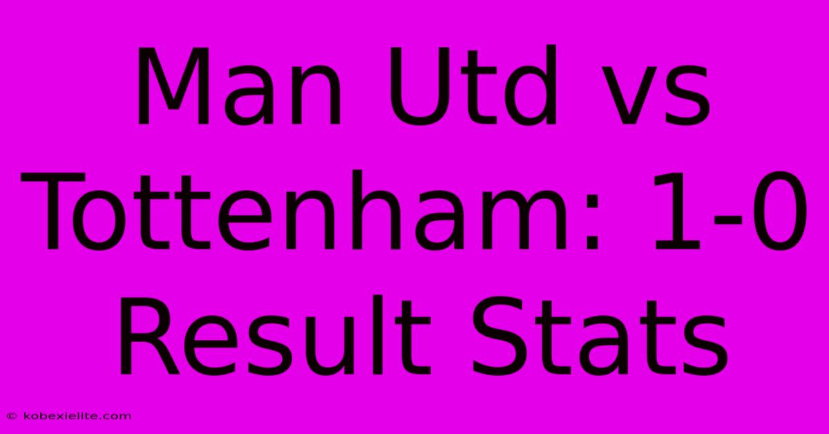 Man Utd Vs Tottenham: 1-0 Result Stats