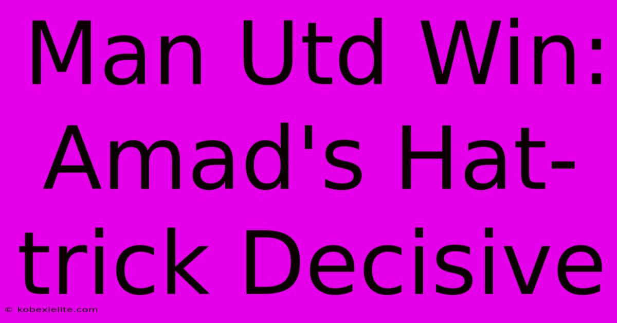 Man Utd Win: Amad's Hat-trick Decisive