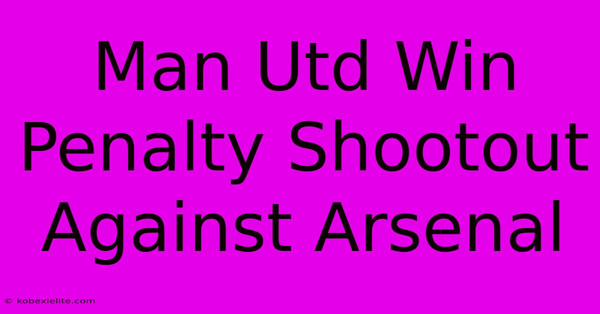 Man Utd Win Penalty Shootout Against Arsenal