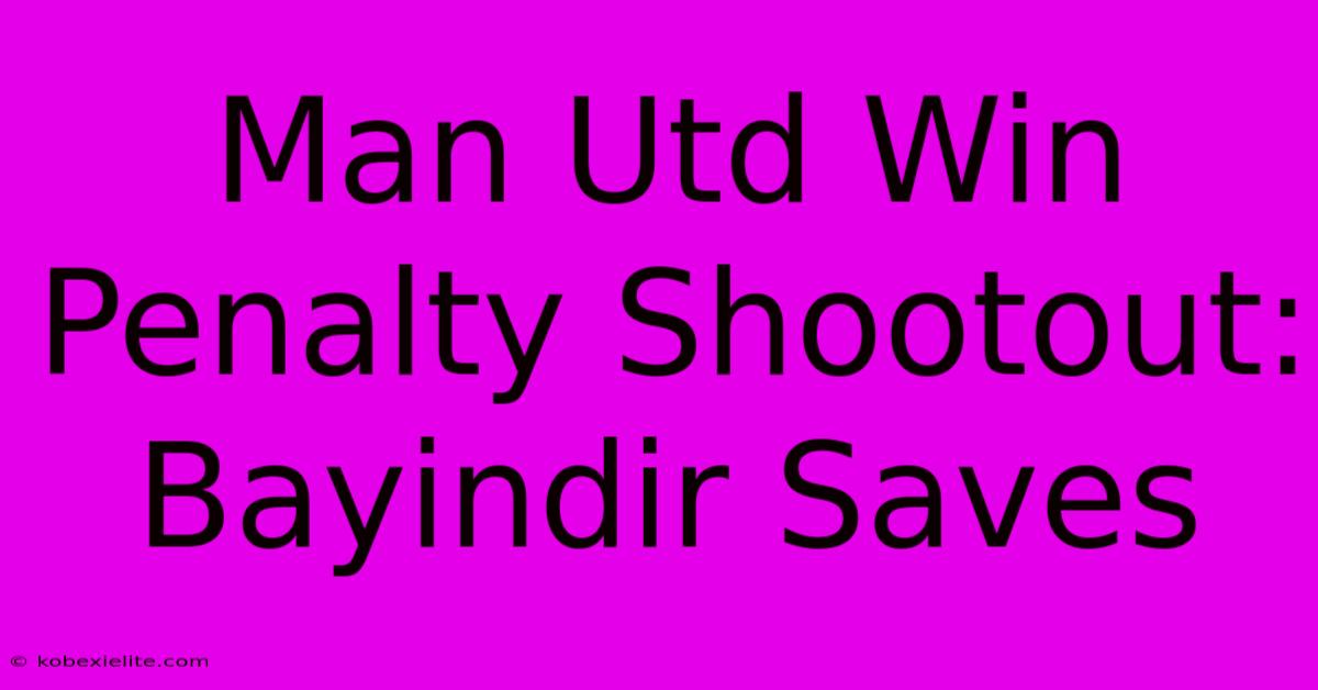 Man Utd Win Penalty Shootout: Bayindir Saves