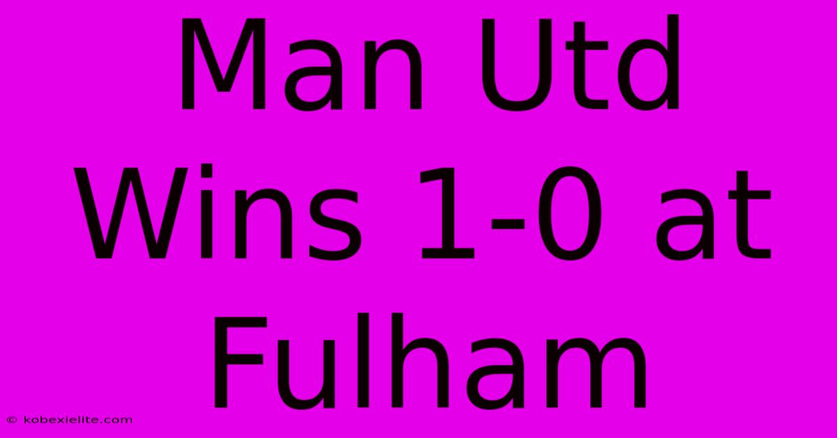 Man Utd Wins 1-0 At Fulham