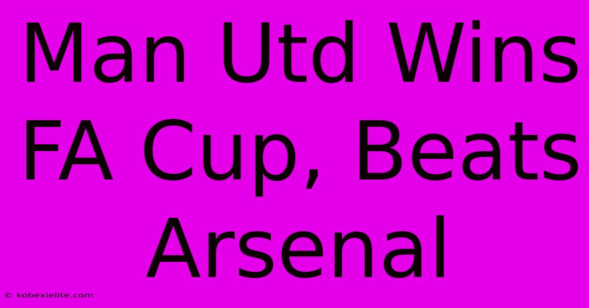 Man Utd Wins FA Cup, Beats Arsenal