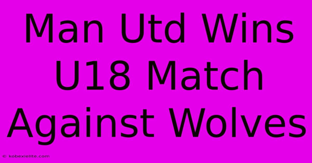 Man Utd Wins U18 Match Against Wolves