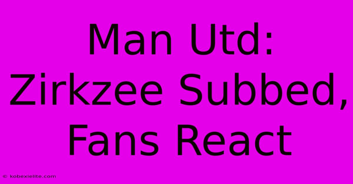 Man Utd: Zirkzee Subbed, Fans React