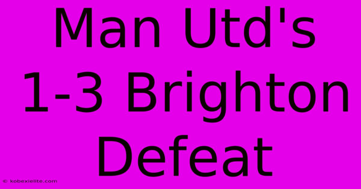 Man Utd's 1-3 Brighton Defeat