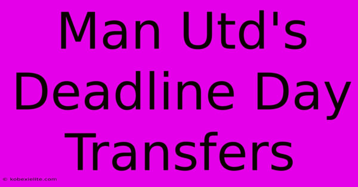 Man Utd's Deadline Day Transfers