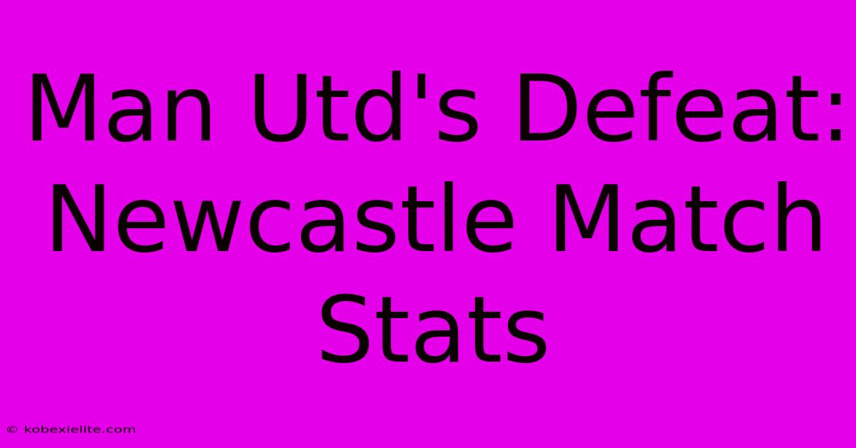 Man Utd's Defeat: Newcastle Match Stats