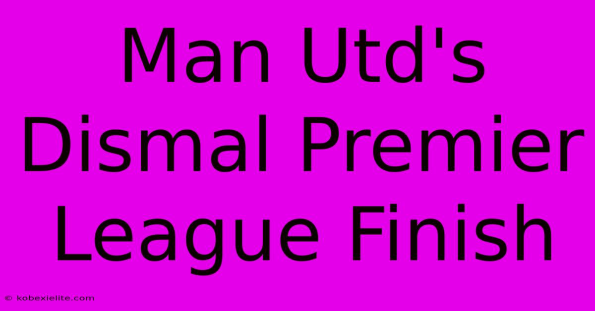 Man Utd's Dismal Premier League Finish