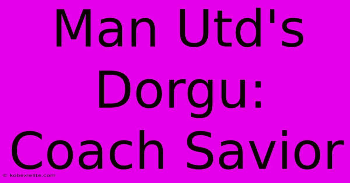 Man Utd's Dorgu: Coach Savior