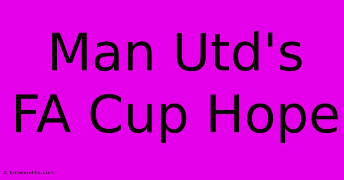 Man Utd's FA Cup Hope