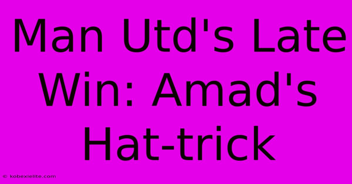 Man Utd's Late Win: Amad's Hat-trick