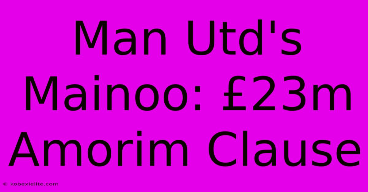 Man Utd's Mainoo: £23m Amorim Clause